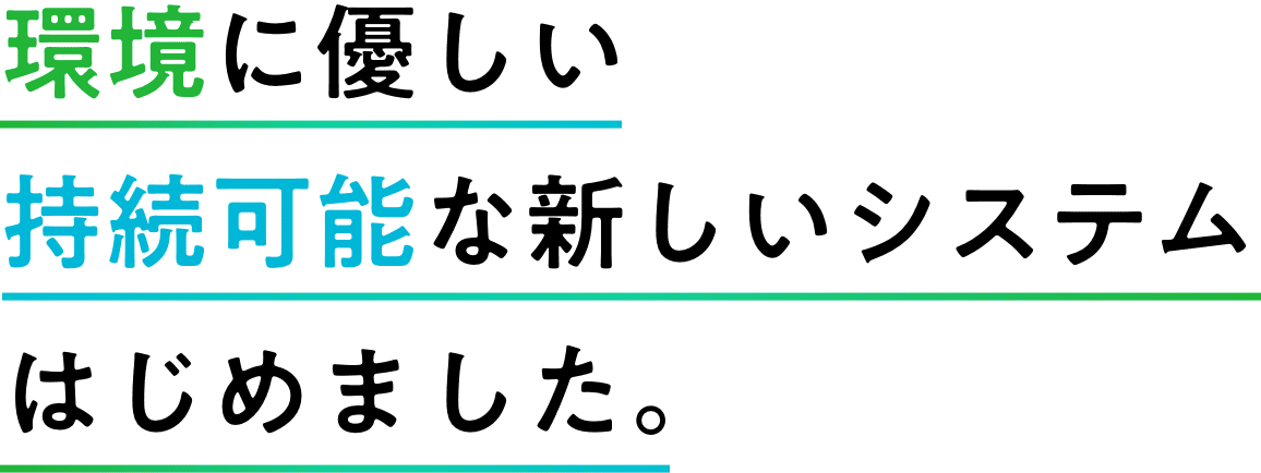 環境に優しい持続可能な新しいシステムはじめました。